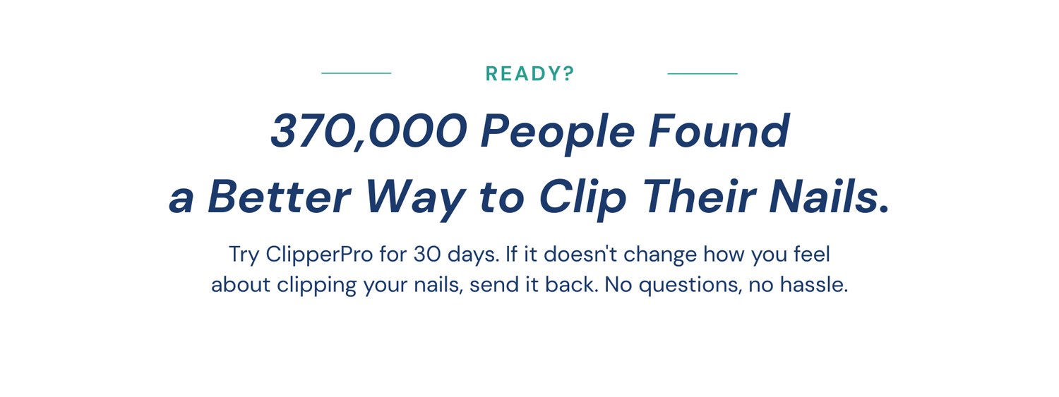 Try clipperpro for 30 days. If it doesnt change how you feel about clipping your nails, send it back. Hassle free. 